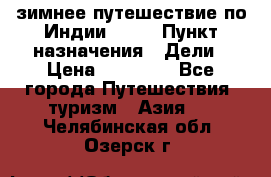 зимнее путешествие по Индии 2019 › Пункт назначения ­ Дели › Цена ­ 26 000 - Все города Путешествия, туризм » Азия   . Челябинская обл.,Озерск г.